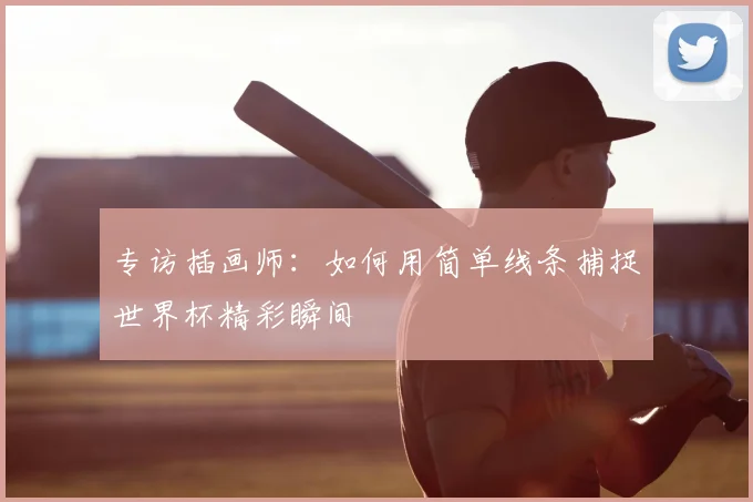 专访插画师：如何用简单线条捕捉世界杯精彩瞬间