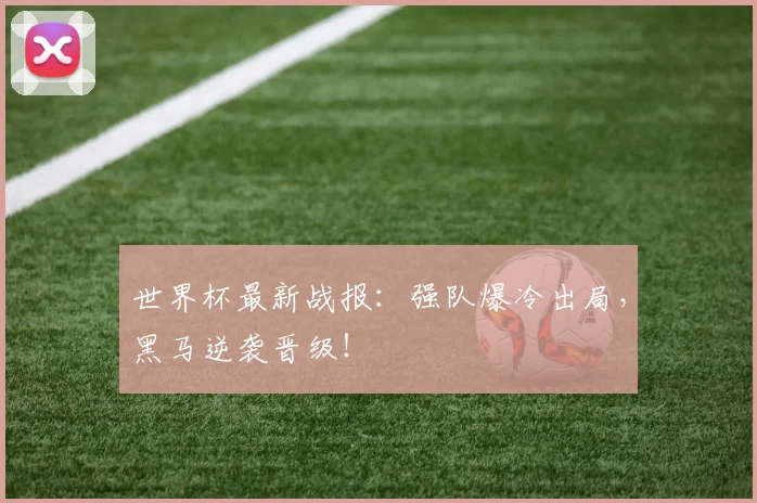 世界杯最新战报：强队爆冷出局，黑马逆袭晋级！