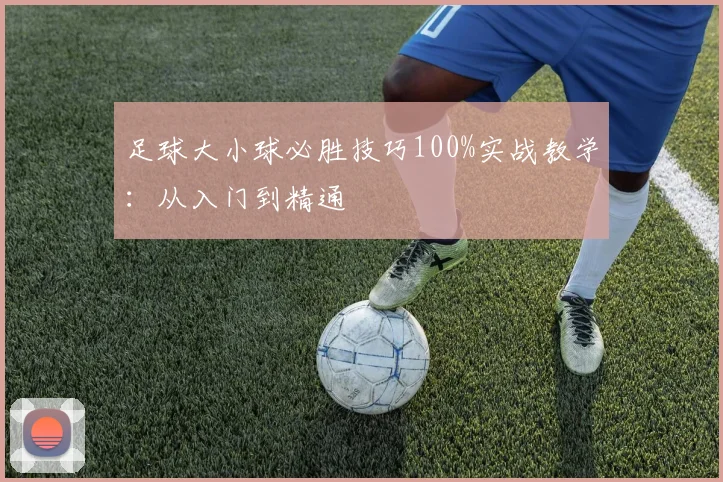 足球大小球必胜技巧100%实战教学：从入门到精通