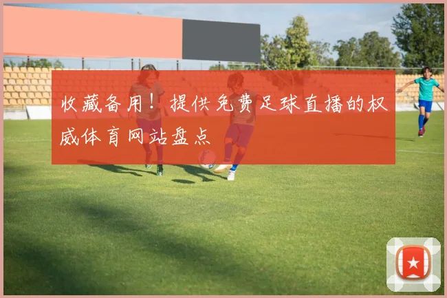 收藏备用！提供免费足球直播的权威体育网站盘点
