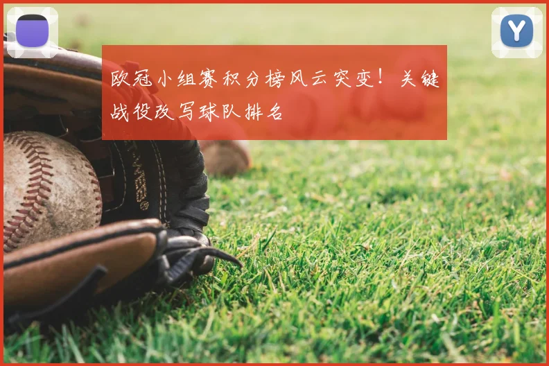 欧冠小组赛积分榜风云突变！关键战役改写球队排名